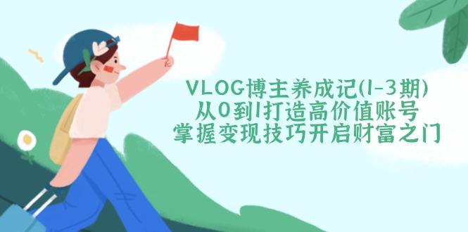 （14541期）VLOG时尚博主养成记（1-3期）从0到1打造出高颜值账户，把握转现方法开启财富之门-中创网_专注互联网创业,项目资源整合-中创网-创业项目大全