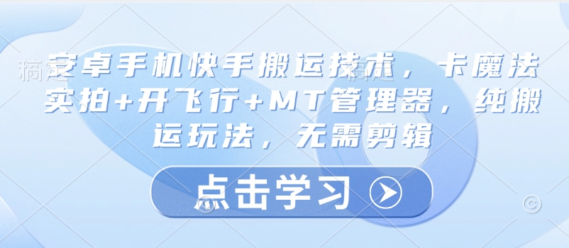 安卓机快手视频运送技术性，卡法术实拍视频 开飞行 MT管理工具，纯运送游戏玩法，不用视频剪辑-中创网-创业项目大全