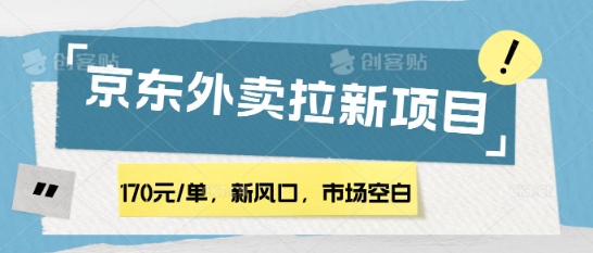 170元/单，新风口，市场空白，京东外卖拉新，赶紧操作-中创网_专注互联网创业,项目资源整合-中创网-创业项目大全