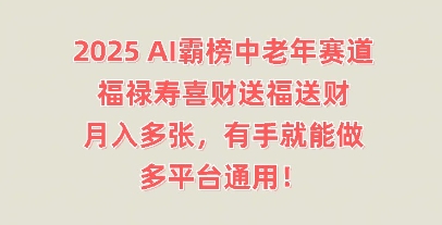 2025AI霸榜中老年赛道，福禄寿喜财送福送财，月入多张，有手就能做，多平台通用!-中创网-创业项目大全