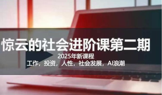 2025惊云社会发展升阶课(全新升级课程内容)，如果你想要让自己的生活变清晰社会性得话 这也是我必推的一门课-中创网_专注互联网创业,项目资源整合-中创网-创业项目大全