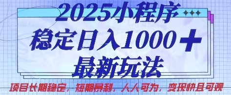 2025小程序稳定日入1k，最新玩法项目长期稳定，短期是利，人人可为，变现快且可观【揭秘】-中创网-创业项目大全