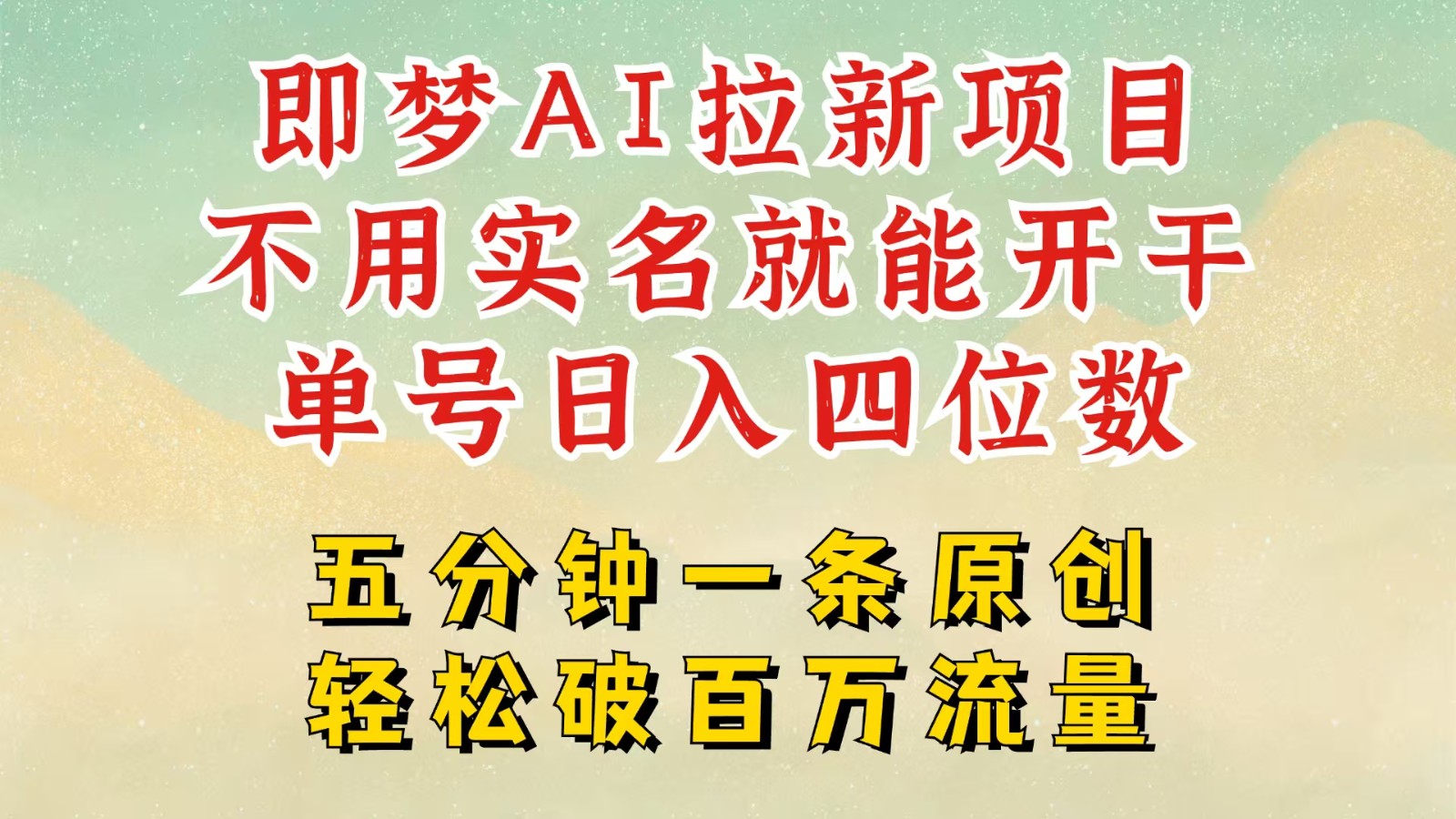 2025抖音新新项目，即梦AI引流，无需实名认证就可以做，数分钟一条原创视频，全职的日入四五位数-中创网-创业项目大全