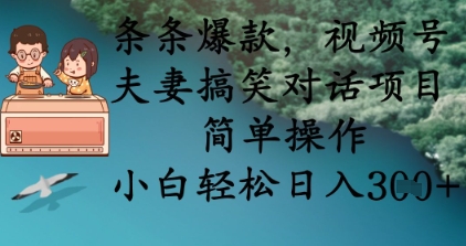 条条爆款，视频号夫妻搞笑对话项目，简单操作，小白轻松日入3张+-中创网-创业项目大全