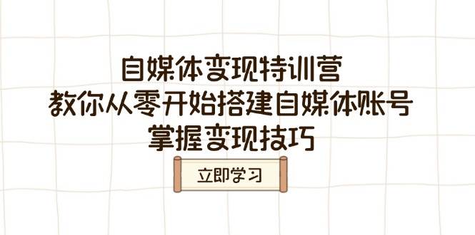 自媒体变现夏令营，教大家从零开始构建自媒体号，把握转现方法-中创网-创业项目大全