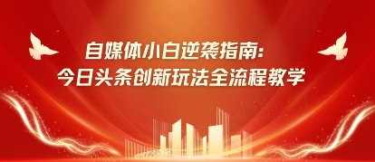 自媒体小白逆袭指南：今日头条创新玩法全流程教学-中创网-创业项目大全