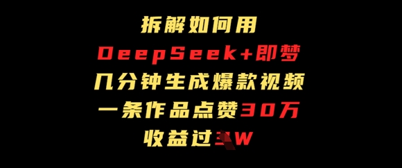拆解如何用deep seek+即梦做爆款短视频，一条作品收益过W-中创网-创业项目大全