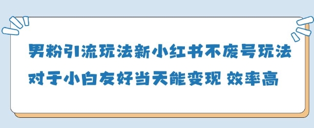 男粉引流玩法(新)，玩法友好做的好当天就能变现-中创网-创业项目大全