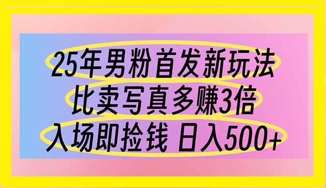 （14219期）25年男粉首发新玩法 比卖写真赚的更多 入场即捡钱 日入500-中创网-创业项目大全