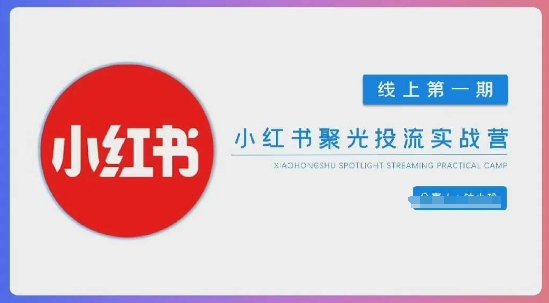 小红书聚光陪跑第一期，教你从0到1玩转小红书聚光投流，搭建小红书付费投流团队，更快的见到效果-中创网-创业项目大全