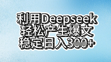 利用deepseek轻松产出爆文，稳定日入3张  -中创网-创业项目大全