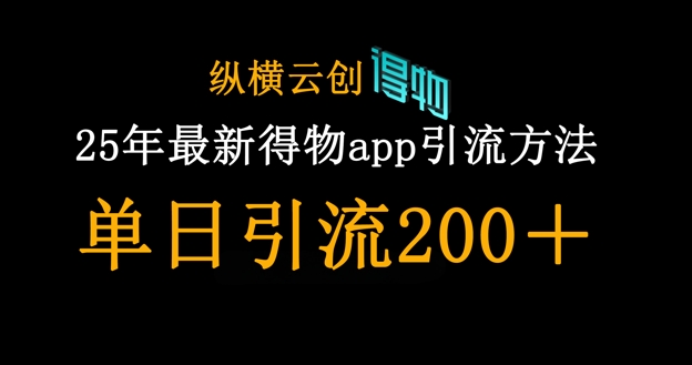 25年最新得物app引流创业粉方法，单日引流200+-中创网-创业项目大全