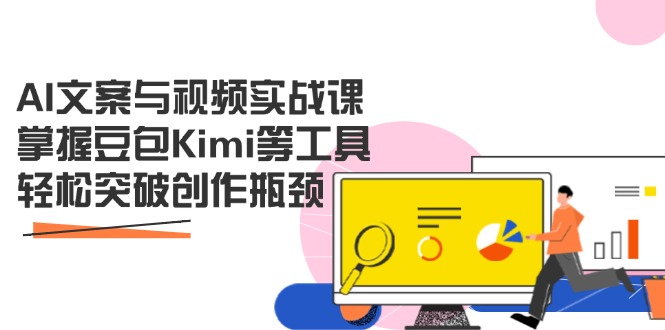 （14275期）AI文案与视频实战课，掌握豆包Kimi等工具，轻松突破创作瓶颈-中创网-创业项目大全