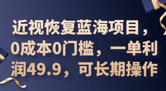 2025近视恢复蓝海项目，0成本0门槛，一单利润49.9，可长期操作-中创网-创业项目大全