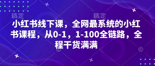 小红书线下课，全网最系统的小红书课程，从0-1，1-100全链路，全程干货满满-中创网-创业项目大全
