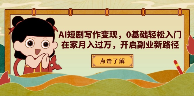 （14407期）AI短剧写作变现，0基础轻松入门，在家月入过万，开启副业新路径-中创网-创业项目大全