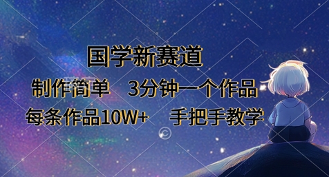国学新赛道，制作简单，3分钟一个作品，每条作品10W+，手把手教学-中创网-创业项目大全