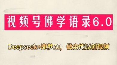 视频号佛学禅语6.0，用Deepseek+即梦ai，做纯原创视频，新手小白，也能月入1W+-中创网-创业项目大全