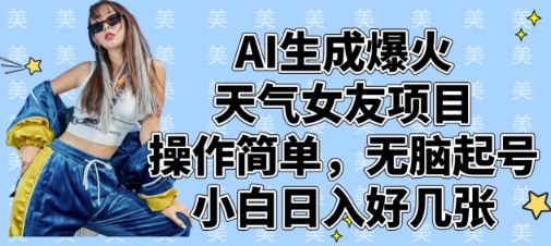 AI生成爆火天气女友项目，操作简单，无脑起号，小白日入好几张-中创网-创业项目大全