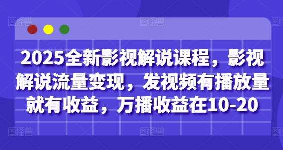 2025全新影视解说课程，影视解说流量变现，发视频有播放量就有收益，万播收益在10-20-中创网-创业项目大全