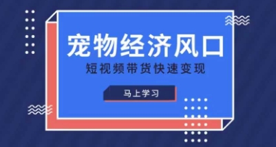 宠物赛道快速变现精品课，宠物经济风口，短视频带货快速变现-中创网-创业项目大全