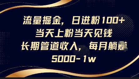 流量掘金，日进粉100+，当天上粉当天见钱，长期管道收入，每月躺挣5k-中创网-创业项目大全