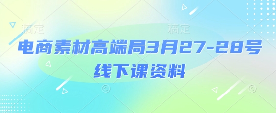电商素材高端局3月27-28号线下课资料，全程场记+100多张ppt图片+重点视频+课程思维导图+录音带字幕-中创网-创业项目大全