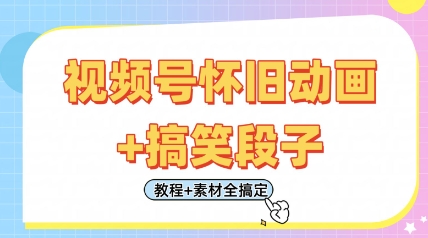 视频号怀旧动画+搞笑段子，轻松日入4张，只需会剪辑，教程+素材全搞定-中创网-创业项目大全