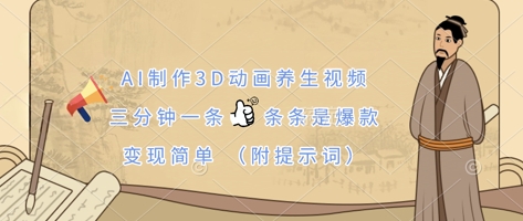 AI制作3D动画养生视频，三分钟一条，条条是爆款，变现简单(附提示词)-中创网-创业项目大全