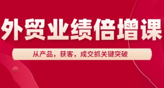 外贸业绩倍增课，从产品，获客，成交抓关键突破-中创网-创业项目大全
