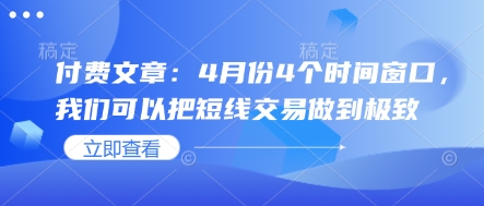 付费文章：4月份4个时间窗口，我们可以把短线交易做到极致-中创网-创业项目大全