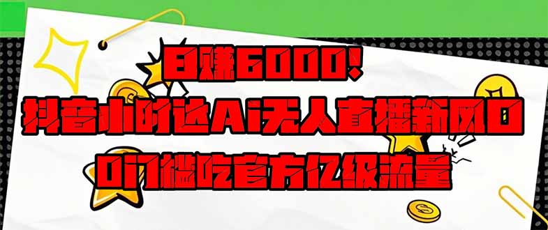 （14211期）日赚6000+！抖音小时达Ai无人直播躺赚新风口，0门槛吃官方亿级流量！-中创网-创业项目大全