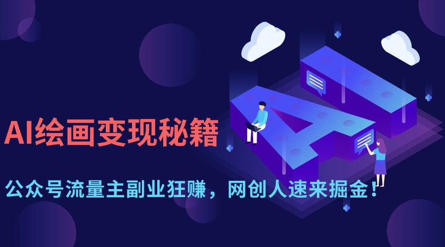 （14264期）AI绘画变现秘籍：公众号流量主副业狂赚，网创人速来掘金！-中创网-创业项目大全