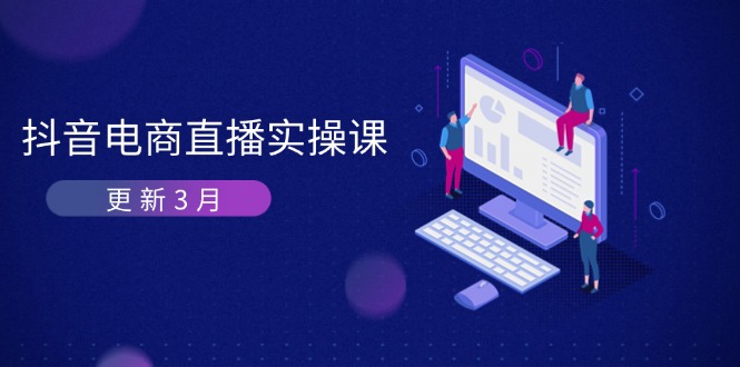 （14253期）抖音电商直播实操课-更新3月 深度剖析算法机制 快速提升直播GMV与带货变现-中创网-创业项目大全