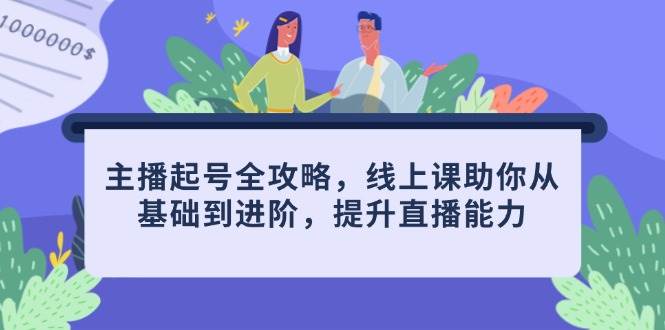 主播起号全攻略，线上课助你从基础到进阶，提升直播能力-中创网-创业项目大全