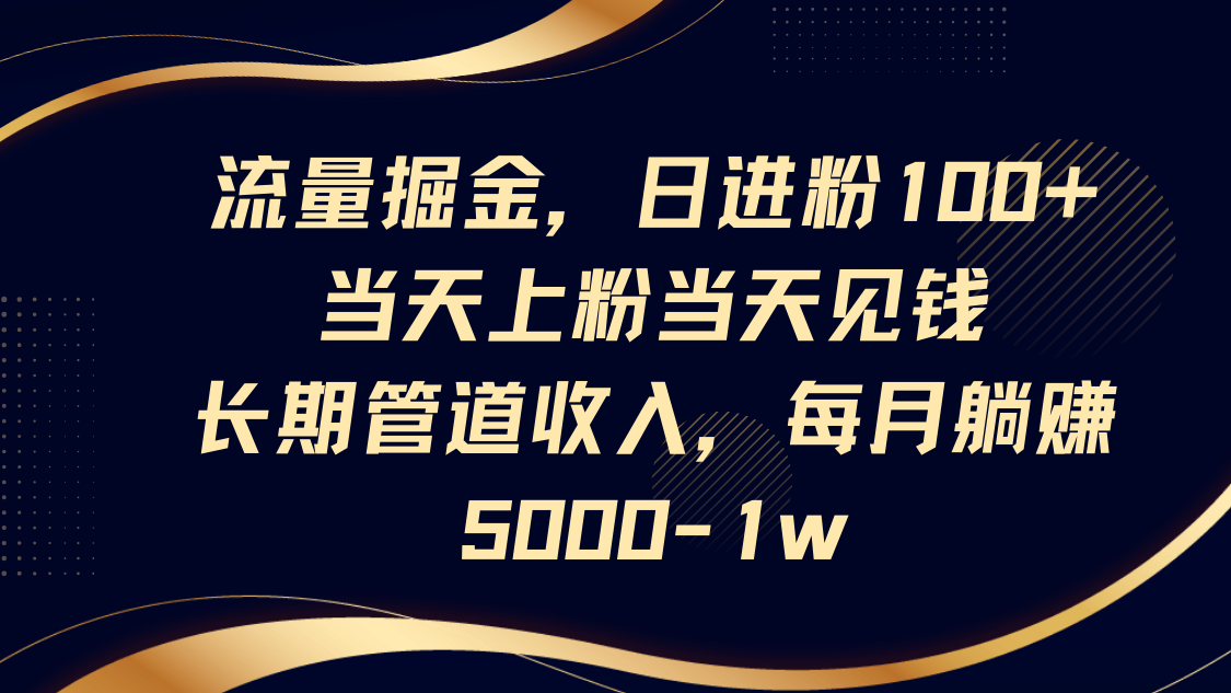 流量掘金，日进粉100+,当天上粉当天见钱，长期管道收入，每月躺赚5000-1w-中创网-创业项目大全