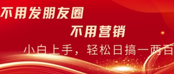 不用发朋友，不用销售，不用频繁加好友，每天15分钟，日入一两百-中创网-创业项目大全