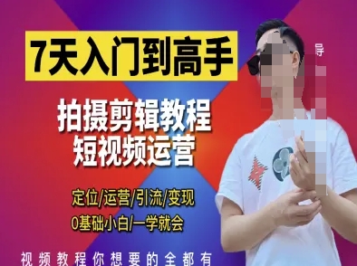 7天入门到高手，短视频剪辑运营高手课，定位 运营 引|流 变现，0基础小白一学就会-中创网-创业项目大全