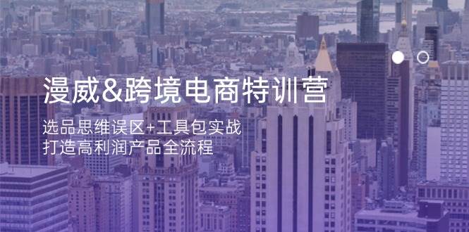 漫威跨境电商特训营：选品思维误区+工具包实战，打造高利润产品全流程-中创网-创业项目大全