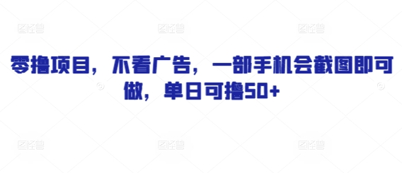 零撸项目，不看广告，一部手机会截图即可做，单日可撸50+-中创网-创业项目大全