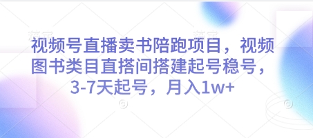 视频号直播卖书陪跑项目，视频号图书类目直搭间搭建起号稳号，3-7天起号，月入1w+-中创网-创业项目大全