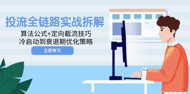 投流全链路实战拆解：算法公式+定向截流技巧，冷启动到衰退期优化策略-中创网-创业项目大全