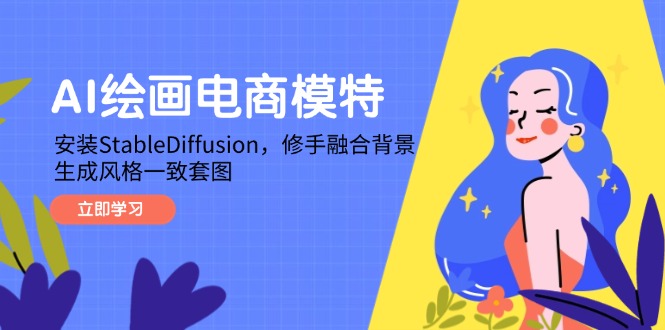 （14741期）AI绘画电商模特，安装StableDiffusion，修手融合背景，生成风格一致套图-中创网-创业项目大全