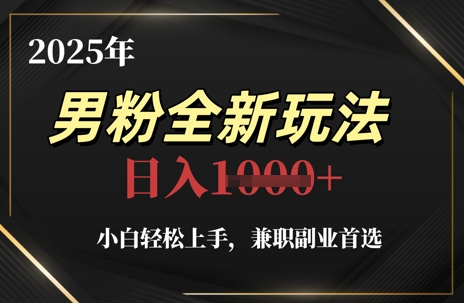 2025年男粉全新玩法，小白轻松上手，兼职副业首选，轻轻松松日入1k+-中创网-创业项目大全