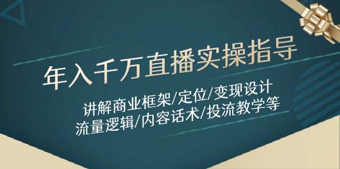 年入千万直播实操指导：讲解商业框架/定位/变现设计/流量逻辑/内容话术/等-中创网-创业项目大全