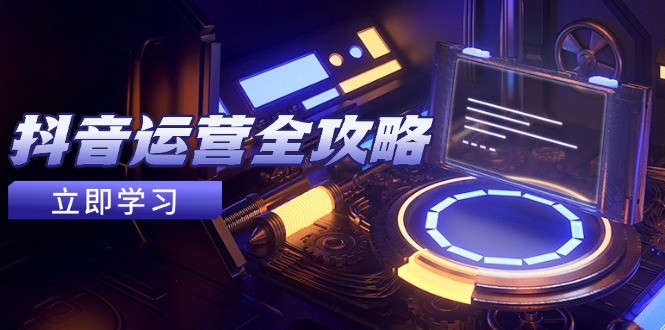 （14738期）抖音运营全攻略，账号包装养号技巧，情感增粉视频搬运，实现快速变现-中创网-创业项目大全