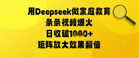 用Deepseek做家庭教育条条视频爆火日收几张，矩阵放大效果翻倍-中创网-创业项目大全