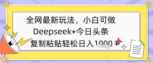 全网最新玩法，Deepseek+今日头条，只需要简单的复制粘贴即可，小白可做，日入多张-中创网-创业项目大全