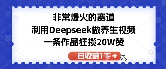 非常爆火的赛道，利用Deepseek做养生视频，一条作品狂揽20W赞，日收破1k-中创网-创业项目大全